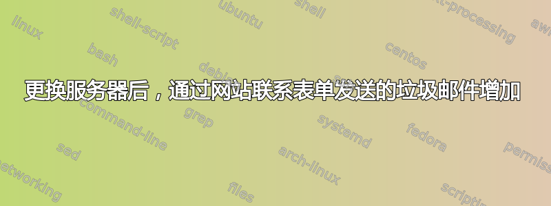 更换服务器后，通过网站联系表单发送的垃圾邮件增加