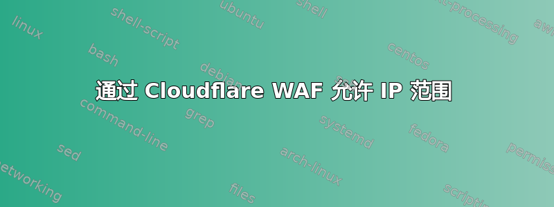 通过 Cloudflare WAF 允许 IP 范围