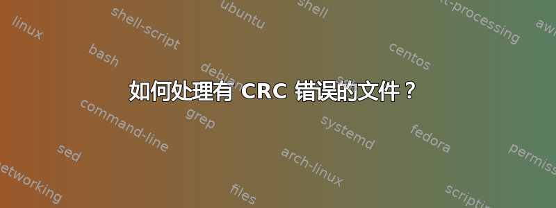 如何处理有 CRC 错误的文件？