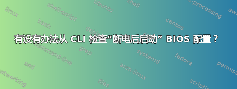 有没有办法从 CLI 检查“断电后启动” BIOS 配置？