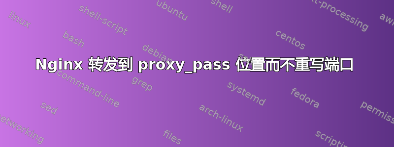 Nginx 转发到 proxy_pass 位置而不重写端口