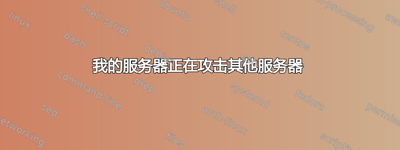 我的服务器正在攻击其他服务器