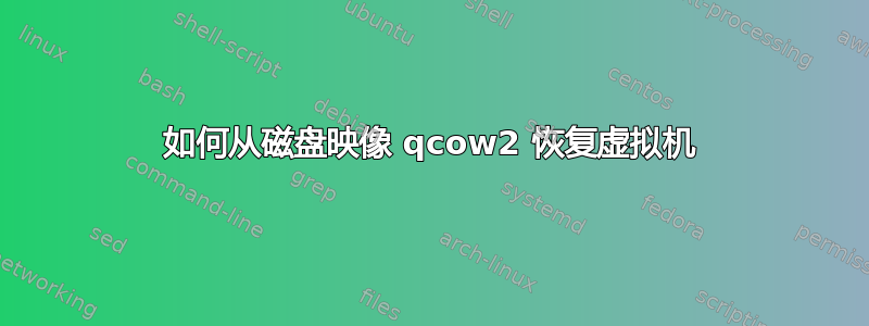 如何从磁盘映像 qcow2 恢复虚拟机