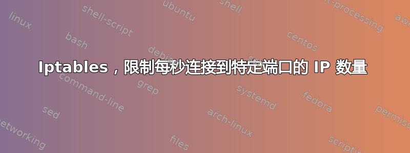 Iptables，限制每秒连接到特定端口的 IP 数量