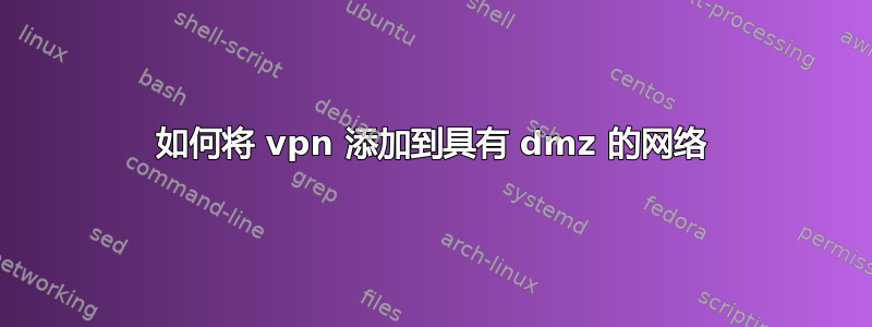 如何将 vpn 添加到具有 dmz 的网络