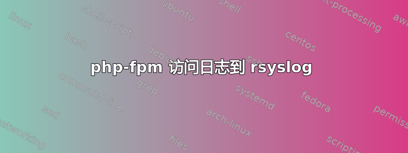 php-fpm 访问日志到 rsyslog