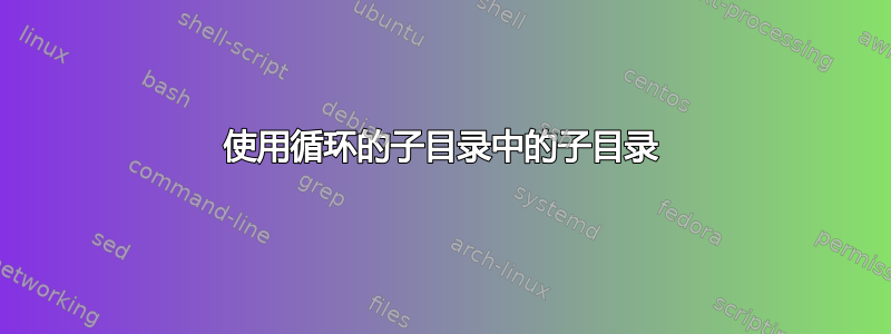 使用循环的子目录中的子目录