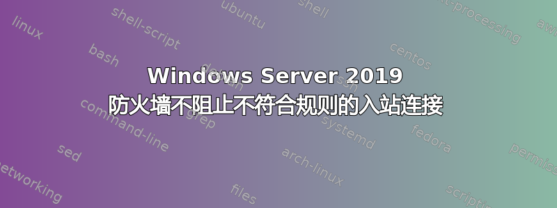 Windows Server 2019 防火墙不阻止不符合规则的入站连接