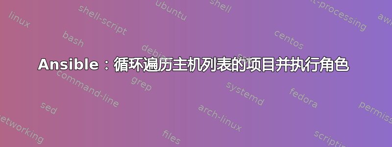 Ansible：循环遍历主机列表的项目并执行角色