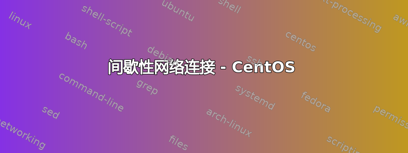 间歇性网络连接 - CentOS