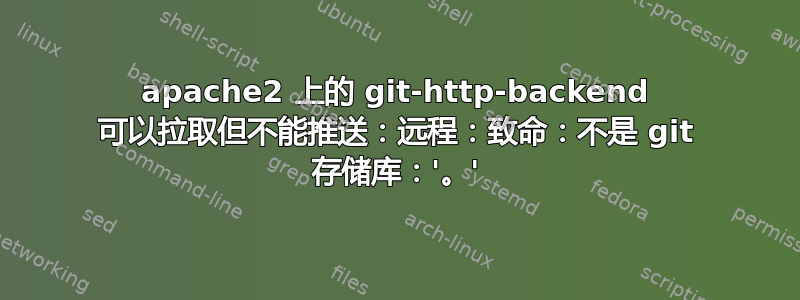 apache2 上的 git-http-backend 可以拉取但不能推送：远程：致命：不是 git 存储库：'。'