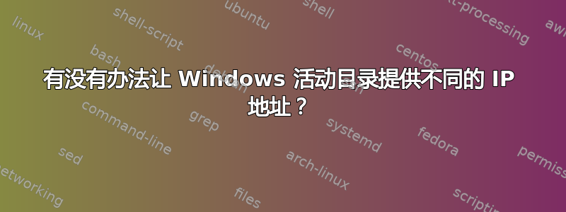 有没有办法让 Windows 活动目录提供不同的 IP 地址？