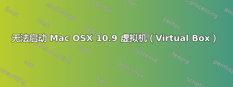 无法启动 Mac OSX 10.9 虚拟机（Virtual Box）