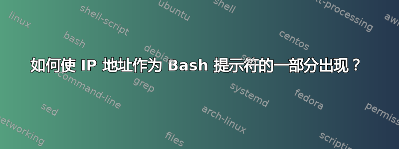 如何使 IP 地址作为 Bash 提示符的一部分出现？