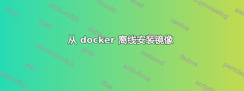 从 docker 离线安装镜像