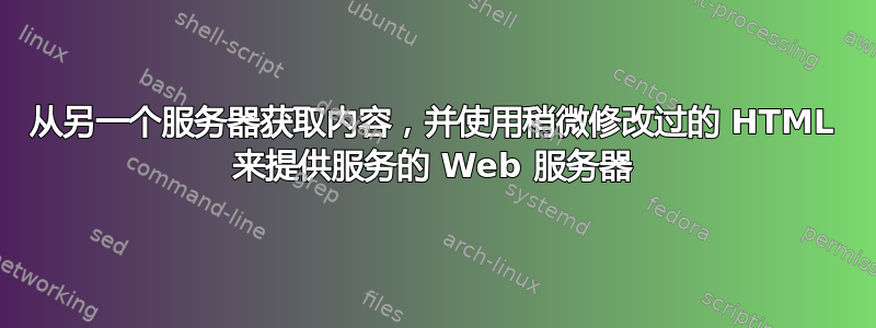 从另一个服务器获取内容，并使用稍微修改过的 HTML 来提供服务的 Web 服务器