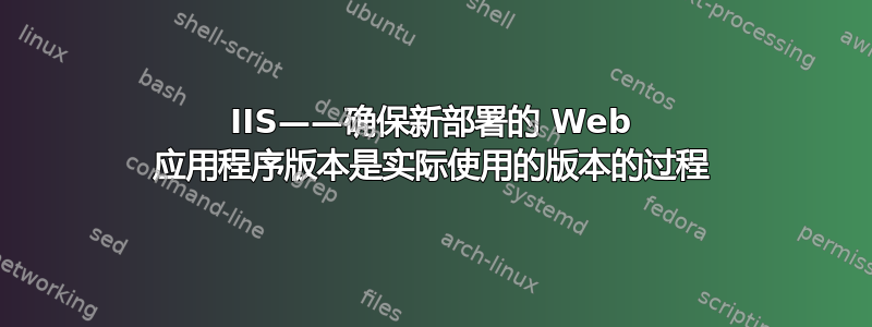 IIS——确保新部署的 Web 应用程序版本是实际使用的版本的过程