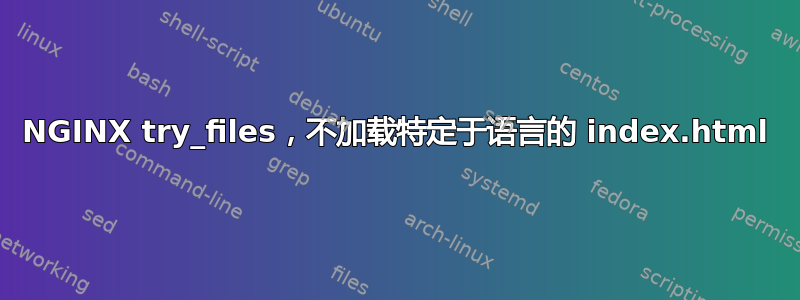 NGINX try_files，不加载特定于语言的 index.html