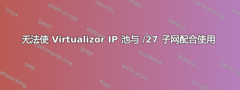 无法使 Virtualizor IP 池与 /27 子网配合使用