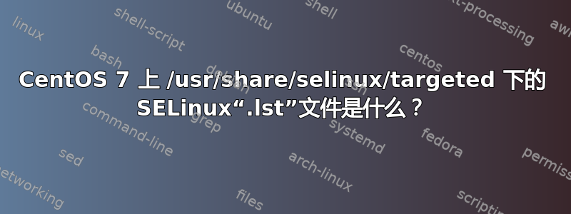 CentOS 7 上 /usr/share/selinux/targeted 下的 SELinux“.lst”文件是什么？