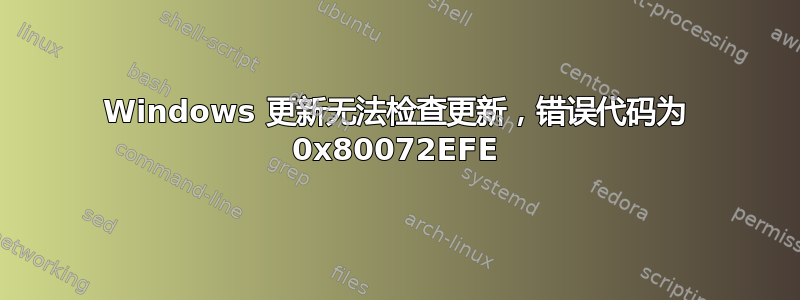 Windows 更新无法检查更新，错误代码为 0x80072EFE