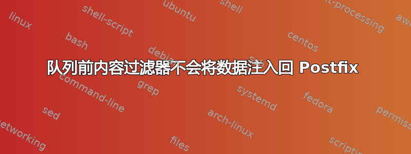 队列前内容过滤器不会将数据注入回 Postfix