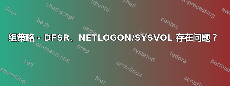 组策略 - DFSR、NETLOGON/SYSVOL 存在问题？