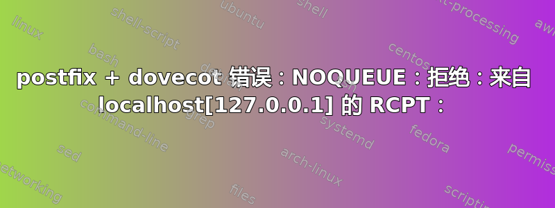 postfix + dovecot 错误：NOQUEUE：拒绝：来自 localhost[127.0.0.1] 的 RCPT：