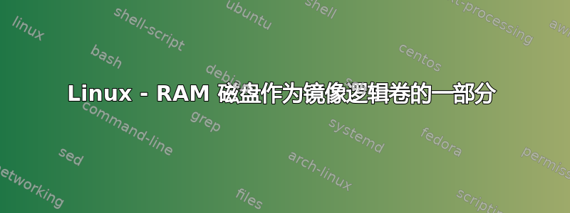 Linux - RAM 磁盘作为镜像逻辑卷的一部分