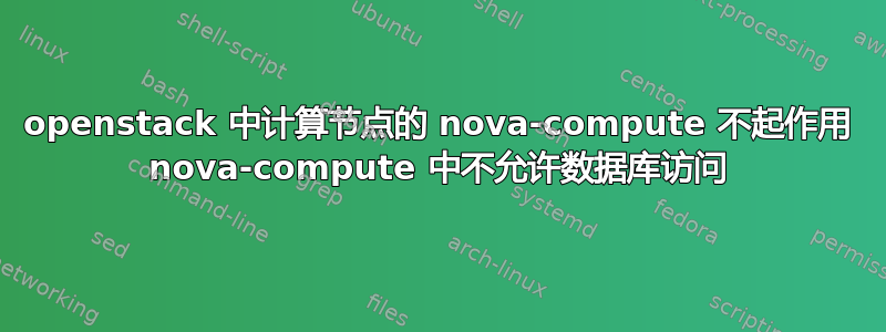 openstack 中计算节点的 nova-compute 不起作用 nova-compute 中不允许数据库访问