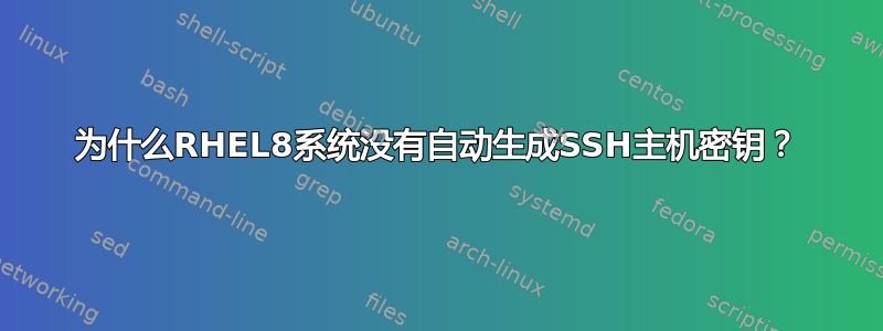 为什么RHEL8系统没有自动生成SSH主机密钥？