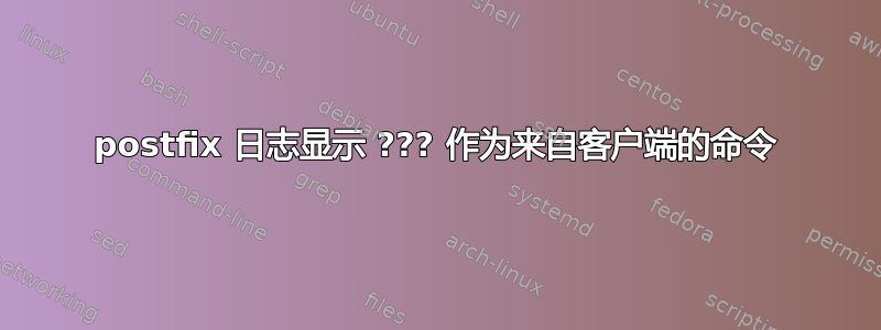 postfix 日志显示 ??? 作为来自客户端的命令