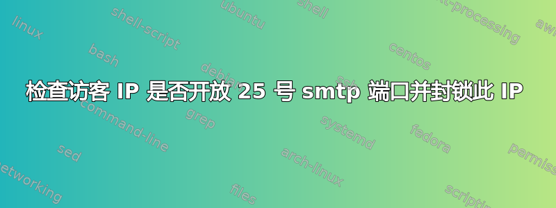 检查访客 IP 是否开放 25 号 smtp 端口并封锁此 IP