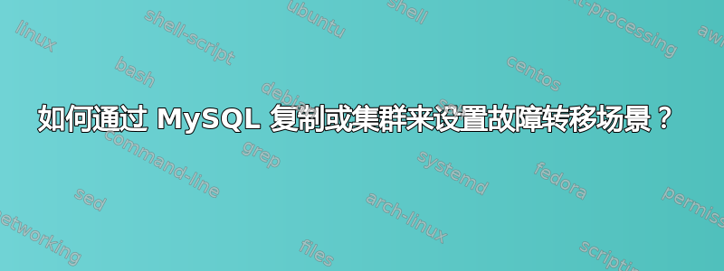 如何通过 MySQL 复制或集群来设置故障转移场景？