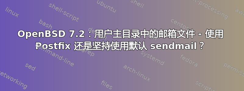 OpenBSD 7.2：用户主目录中的邮箱文件 - 使用 Postfix 还是坚持使用默认 sendmail？