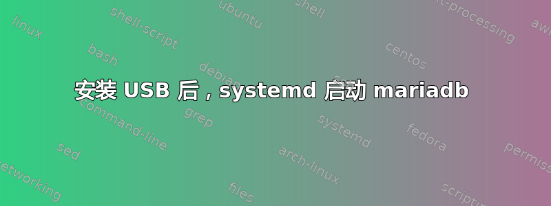 安装 USB 后，systemd 启动 mariadb