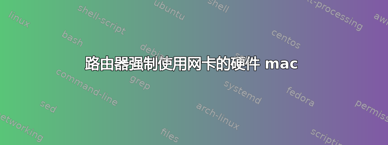 路由器强制使用网卡的硬件 mac