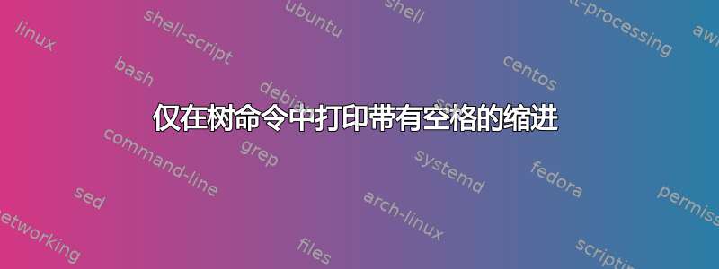 仅在树命令中打印带有空格的缩进