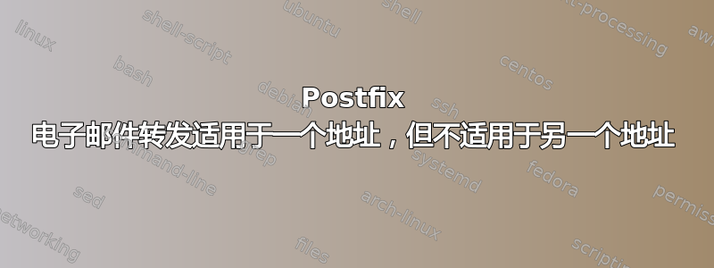 Postfix 电子邮件转发适用于一个地址，但不适用于另一个地址