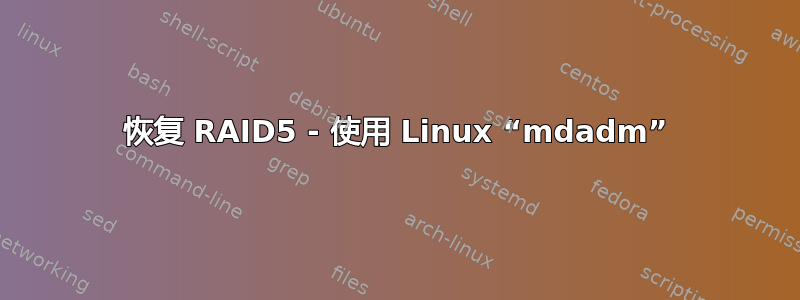 恢复 RAID5 - 使用 Linux “mdadm”