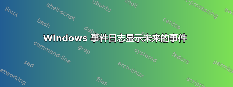 Windows 事件日志显示未来的事件