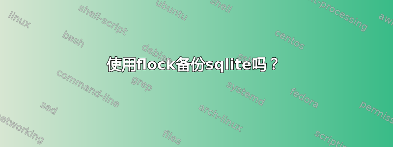 使用flock备份sqlite吗？