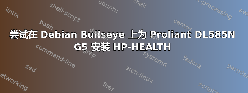 尝试在 Debian Bullseye 上为 Proliant DL585N G5 安装 HP-HEALTH