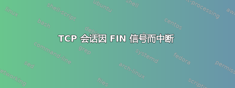 TCP 会话因 FIN 信号而中断