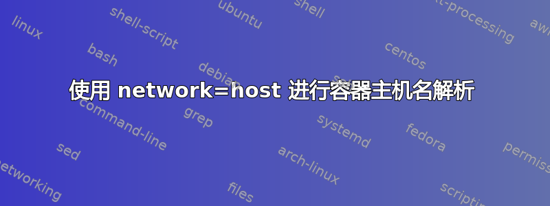 使用 network=host 进行容器主机名解析