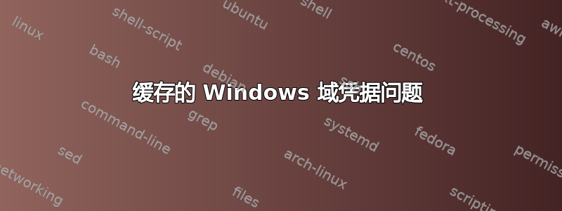 缓存的 Windows 域凭据问题