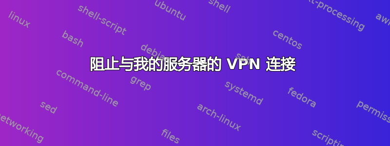 阻止与我的服务器的 VPN 连接