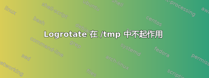 Logrotate 在 /tmp 中不起作用