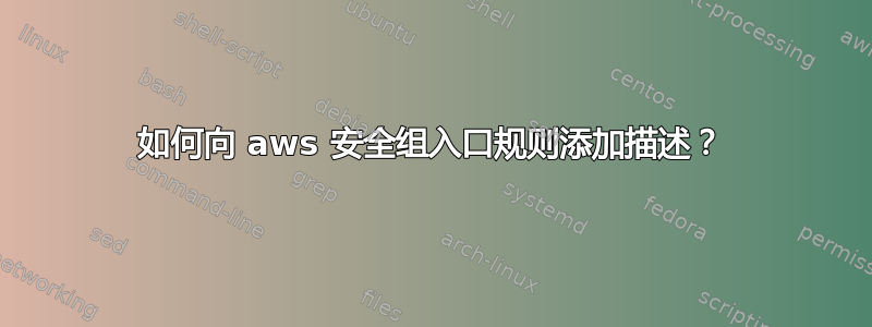 如何向 aws 安全组入口规则添加描述？