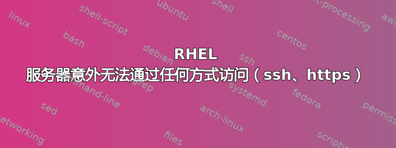 RHEL 服务器意外无法通过任何方式访问（ssh、https）